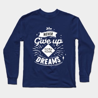 NEVER GIVE UP ON YOUR DREAMS Long Sleeve T-Shirt